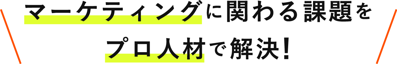 マーケティングに関わる課題をプロ人材で解決!